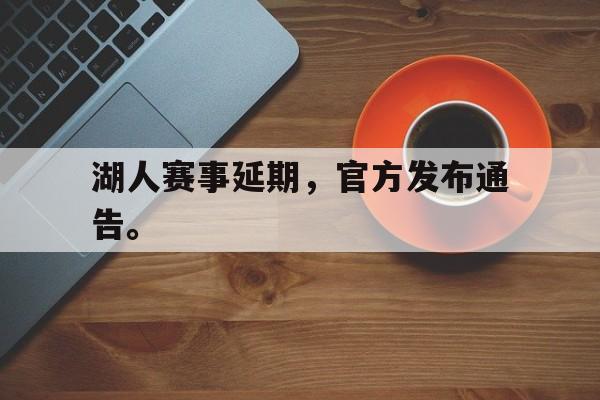 乐动体育-湖人赛事延期，官方发布通告。