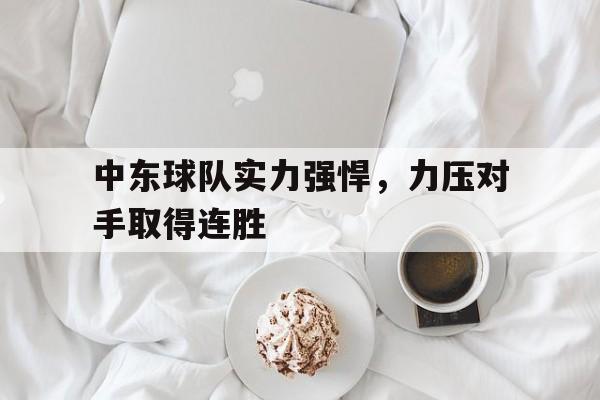 乐动体育官方网站-中东球队实力强悍，力压对手取得连胜